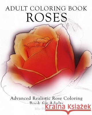 Adult Coloring Book Roses: Advanced Realistic Rose Coloring Book for Adults Mia Blackwood 9781519295071 Createspace