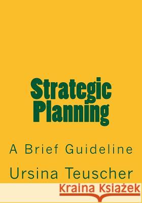 Strategic Planning: A Brief Guideline Ursina Teuscher 9781519295965