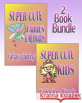 Super Cute Fairies & Mermaids plus Super Cute Kids - Coloring Book (2 Book Bundle) Fantasy, Amanda 9781519298416