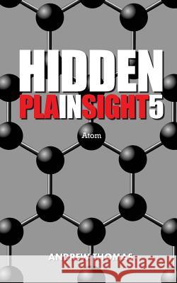 Hidden In Plain Sight 5: Atom Thomas, Andrew H. 9781519298874 Createspace Independent Publishing Platform
