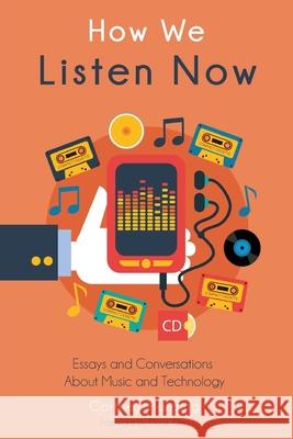 How We Listen Now: Essays and Conversations About Music and Technology Harding, Cortney 9781519298881 Createspace Independent Publishing Platform