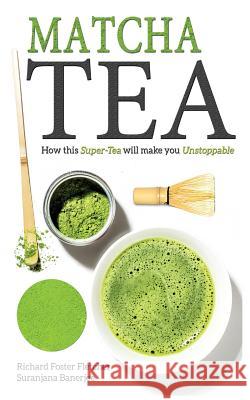 Matcha Tea: How this Super-Tea will make you Unstoppable Banerjee, Suranjana 9781519299291 Createspace Independent Publishing Platform