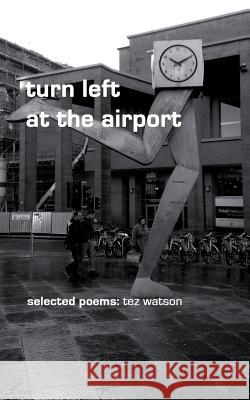 turn left at the airport: selected poems by tez watson Watson, Tez 9781519299345 Createspace Independent Publishing Platform