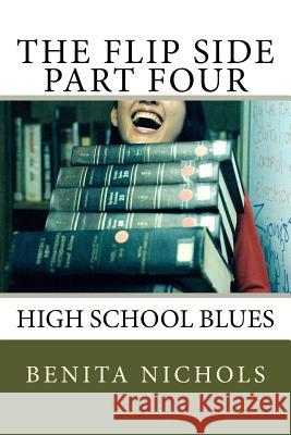 The Flip Side Part Four: High School Blues Benita Nichols 9781519300775 Createspace