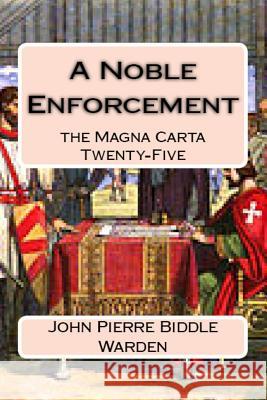 A Noble Enforcement: the Magna Carta Twenty-Five Warden E. S., John Pierre Biddle 9781519300980 Createspace