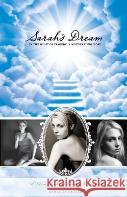 Sarah's Dream: Hope in the Midst of Tragedy Rebecca Bigler 9781519301963
