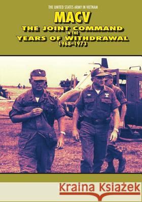 Macv: The Joint Command in the Years of Withdrawal, 1968-1973 Graham a. Cosmas 9781519302267