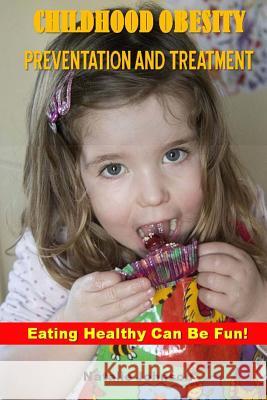 Childhood Obesity Prevention And Treatment: Eating Healthy Can Be Fun! Johnson, Natalie 9781519303110 Createspace