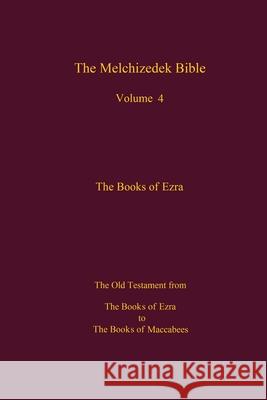 The Melchizedek Bible, Volume 4, The Books of Ezra: The Books of Ezra to the Books of Maccabees World Library, The New Jerusalem 9781519303578