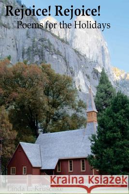 Rejoice! Rejoice!: Poems for the Holidays Linda L. Kruschke 9781519305503 Createspace