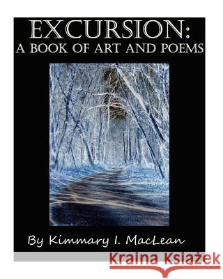 Excursion: A Book of Art and Poems Kimmary I. MacLean Kimmary I. MacLean 9781519305541 Createspace