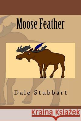 Moose Feather Dale Stubbart 9781519305848 Createspace Independent Publishing Platform