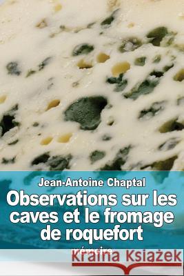 Observations sur les caves et le fromage de roquefort Chaptal, Jean Antoine Claude 9781519307873