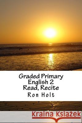 Graded Primary English 2: Read, Recite Ron Holt 9781519308382 Createspace