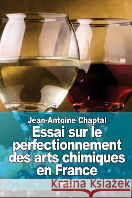 Essai sur le perfectionnement des arts chimiques en France Chaptal, Jean Antoine Claude 9781519308887
