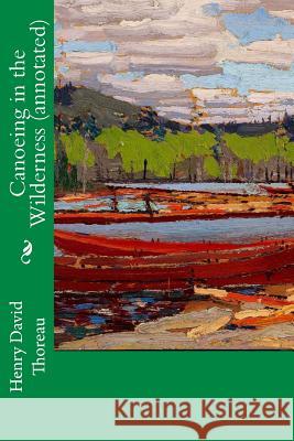 Canoeing in the Wilderness (annotated) Thoreau, Henry David 9781519308948 Createspace