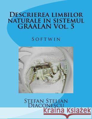 Descrierea Limbilor Naturale in Sistemul Graalan Vol. 5: Softwin Stefan Stelian Diaconescu 9781519309402 Createspace Independent Publishing Platform