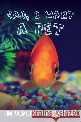 Dad, I Want a Pet Jim Palmieri Monica Palmieri Dan Wissman 9781519310446 Createspace Independent Publishing Platform
