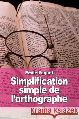 Simplification simple de l'Orthographe Faguet, Emile 9781519314000 Createspace