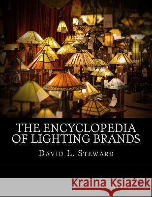 The Encyclopedia of Lighting Brands: From Anglepoise to Zumtobel David L. Steward 9781519315557