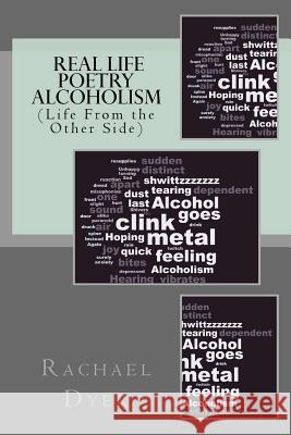 Real Life Poetry - Alcoholism: (Life From the Other Side) Dyer, Rachael 9781519317414 Createspace Independent Publishing Platform