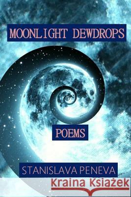 Moonlight Dewdrops: Poems Stanislava Peneva 9781519317773 Createspace Independent Publishing Platform