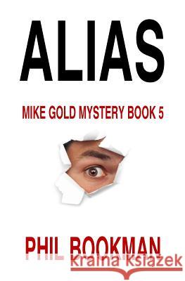 Alias: Mike Gold Mystery Book 5 Phil Bookman 9781519318183