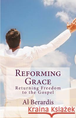 Reforming Grace Al Berardis 9781519321121 Createspace