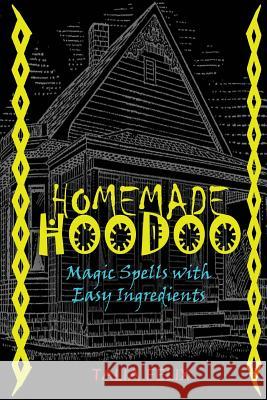 Homemade Hoodoo: Magic Spells with Easy Ingredients Talia Felix 9781519321275