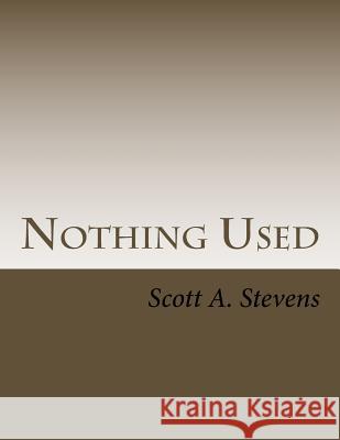 Nothing Used Scott a. Stevens Scott A. Stevens Scott A. Stevens 9781519321725 Createspace