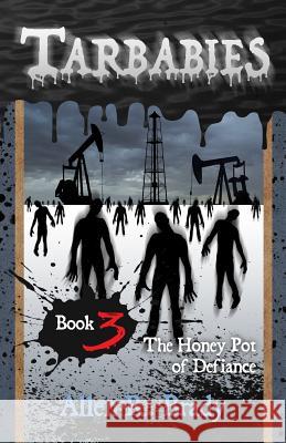 Tarbabies Book 3: The Honey Pot of Defiance Allen R. Brady 9781519322845 Createspace Independent Publishing Platform