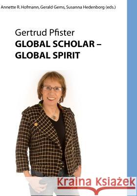 Global Scholar Global Spirit: Gertrud Pfister (B & W) Annette Hofmann Gerald Gems Susannw Hedenborg 9781519323415 Createspace