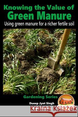 Knowing the Value of Green Manure - Using green manure for a richer fertile soil Davidson, John 9781519326362 Createspace