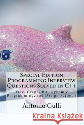 Special Edition Programming Interview Questions Solved in C++: Tree, Graph, Bit, Dynamic Programming, and Design Patterns Antonio Gulli 9781519327543 Createspace Independent Publishing Platform