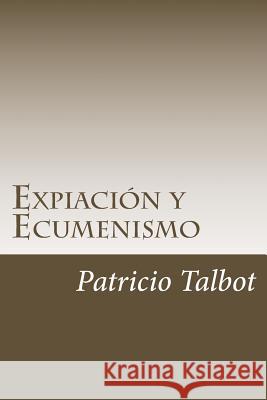 Expiacion y Ecumenismo Patricio Talbot 9781519327826 Createspace