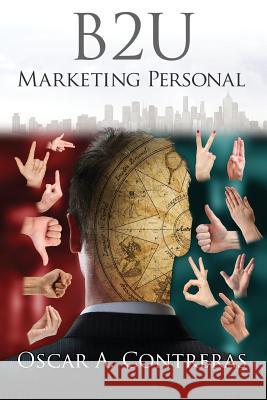 B2u: Marketing Personal Oscar a. Contreras 9781519327932 Createspace Independent Publishing Platform