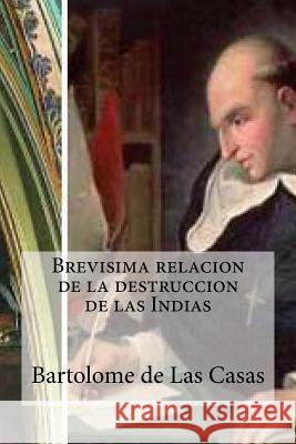 Brevisima relacion de la destruccion de las Indias Las Casas, Bartolome de 9781519327970 Createspace