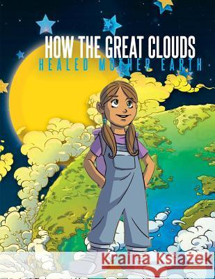 How The Great Clouds Healed Mother Earth Lancette, Michael 9781519328427 Createspace Independent Publishing Platform
