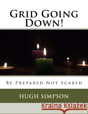 Grid Going Down!: Be Prepared Not Scared MR Hugh Simpson 9781519328892