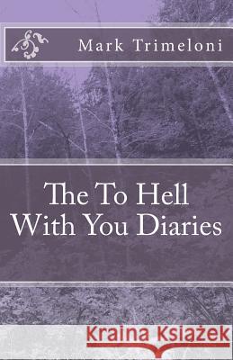 The To Hell With You Diaries Trimeloni, Mark 9781519329219 Createspace Independent Publishing Platform