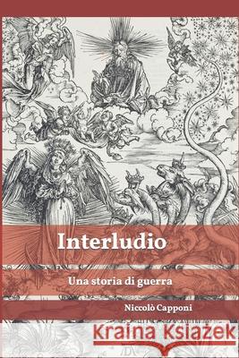 Interludio: Una storia di guerra Capponi, Niccolo' 9781519331021 Createspace Independent Publishing Platform