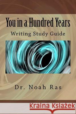 You in a Hundred Years: Writing Study Guide Noah Ras 9781519331700 Createspace Independent Publishing Platform