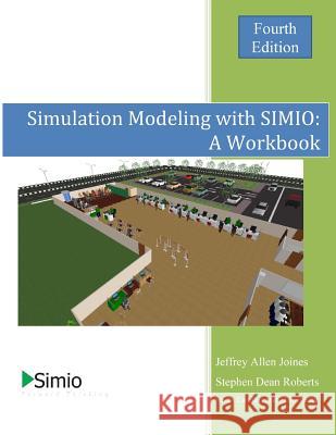 Simulation Modeling with SIMIO: A Workbook: 4th Edition - Economy Roberts, Steven Dean 9781519333933