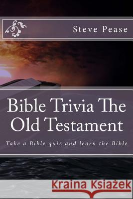 Bible Trivia The Old Testament: Take a Bible quiz and learn the Bible Pease, Steve 9781519336293 Createspace Independent Publishing Platform