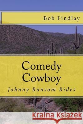 Comedy Cowboy: Johnny Ransom Rides Bob Findlay 9781519336583 Createspace Independent Publishing Platform