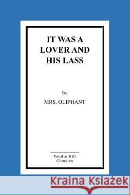 It Was a Lover and His Lass Margaret Wilson Oliphant 9781519336828 Createspace