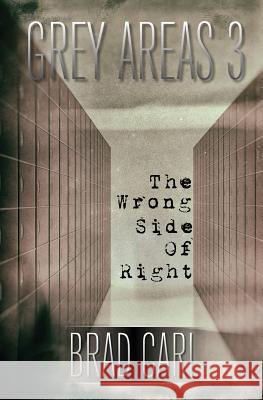 Grey Areas 3: The Wrong Side of Right Brad Carl 9781519337511 Createspace Independent Publishing Platform