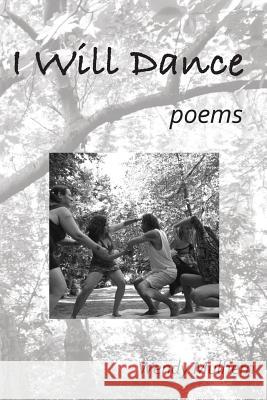 I Will Dance: poems Mulhern, Wendy 9781519339065 Createspace Independent Publishing Platform