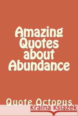 Amazing Quotes about Abundance Quote Octopus 9781519339096 Createspace