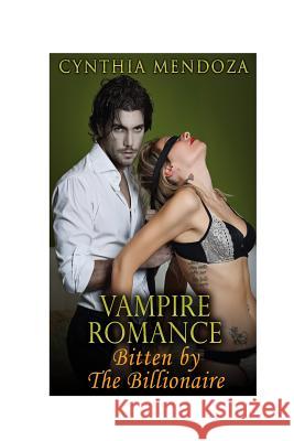 Vampire Romance: Bitten by The Billionaire Mendoza, Cynthia 9781519339775 Createspace Independent Publishing Platform
